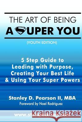 The Art of Being a Super You: Your 5 Step Guide to Leading with Purpose, Creating Your Best Life & Using Your Super Powers - Youth Edition