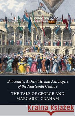 Balloonists, Alchemists, and Astrologers of the Nineteenth Century: The Tale of George and Margaret Graham