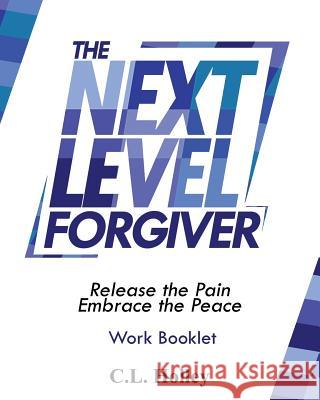 The Next Level Forgiver Work Booklet: Release the Pain - Embrace the Peace