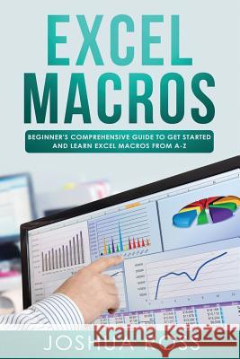 Excel Macros: Comprehensive Beginners Guide to Get Started and Learn Excel Macros from A-Z