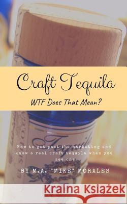 Craft Tequila: WTF Does THAT Mean?: How to get past the marketing and know a real craft tequila when you see one