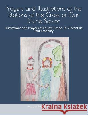 Prayers and Illustrations of the Stations of the Cross of Our Divine Savior: Illustrations and Prayers of Fourth Grade, St. Vincent de Paul Academy