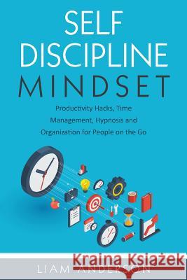 Self Discipline Mindset: Productivity Hacks, Time Management, Hypnosis and Organization for People on the Go