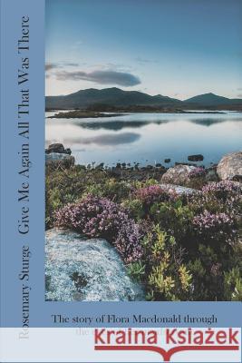 Give Me Again All That Was There: The story of Flora Macdonald through the eyes of her maidservant