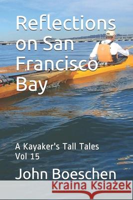 Reflections on San Francisco Bay: A Kayaker's Tall Tales: Vol 15