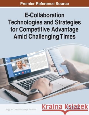 E-Collaboration Technologies and Strategies for Competitive Advantage Amid Challenging Times