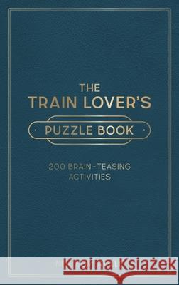 The Train Lover's Puzzle Book: 200 Brain-Teasing Activities, from Crosswords to Quizzes