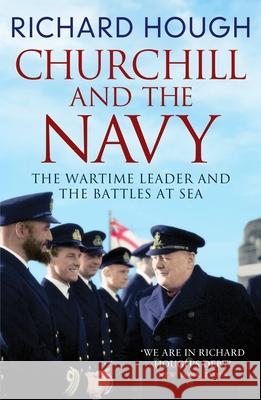 Churchill and the Navy: The Wartime Leader and the Battles at Sea