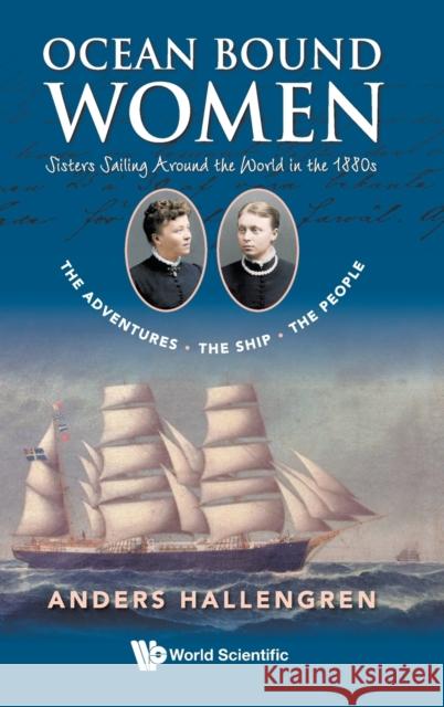 Ocean Bound Women: Sisters Sailing Around the World in the 1880s - The Adventures-The Ship-The People