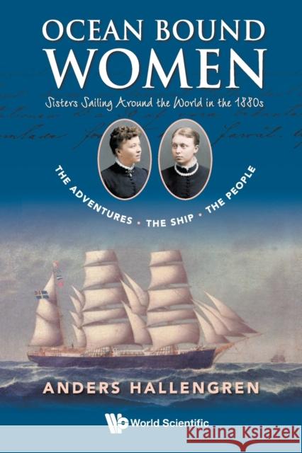 Ocean Bound Women: Sisters Sailing Around the World in the 1880s - The Adventures-The Ship-The People