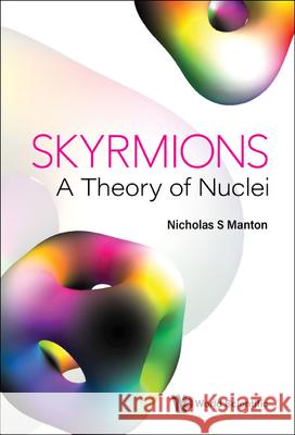 Skyrmions - A Theory of Nuclei