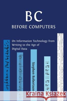 B C, Before Computers: On Information Technology from Writing to the Age of Digital Data