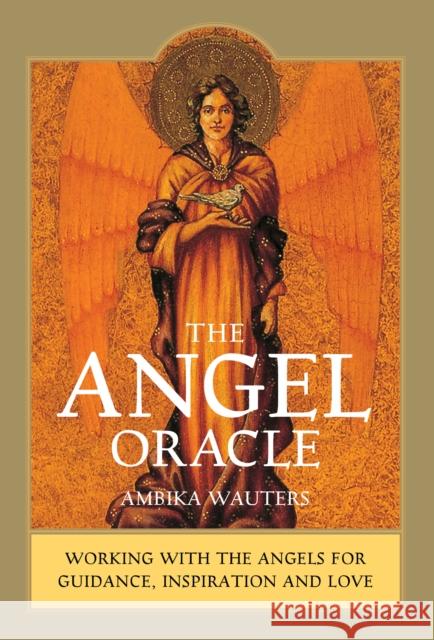 The Angel Oracle: Working with the angels for guidance, inspiration and love