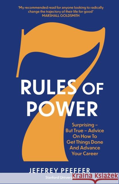 7 Rules of Power: Surprising - But True - Advice on How to Get Things Done and Advance Your Career