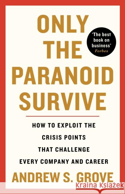 Only the Paranoid Survive: How to Exploit the Crisis Points that Challenge Every Company and Career