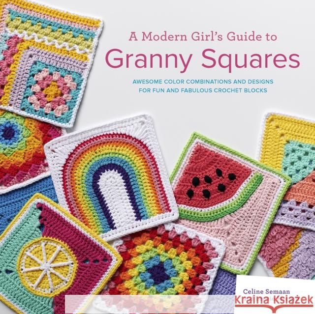 A Modern Girl’s Guide to Granny Squares: Awesome Colour Combinations and Designs for Fun and Fabulous Crochet Blocks