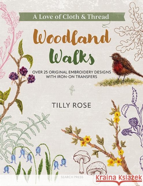 A Love of Cloth & Thread: Woodland Walks: Over 25 Original Embroidery Designs with Iron-on Transfers