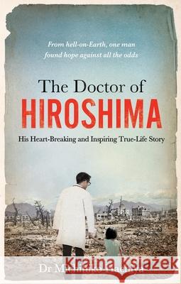 The Doctor of Hiroshima: His heart-breaking and inspiring true life story