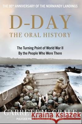 D-DAY The Oral History: The Turning Point of WWII By the People Who Were There