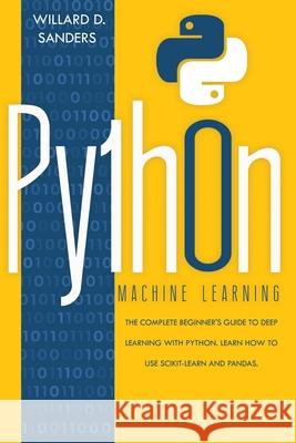 Python Machine Learning: the complete beginner's guide to deep learning with python.Learn to use scikit-learn and pandas
