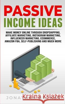 Passive Income Ideas: Make Money Online Through Dropshipping, Affiliate Marketing, Instagram Marketing, Influencer Marketing, Ecommerce, Ama