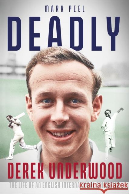 Deadly: The Life of English International Cricketer Derek Underwood