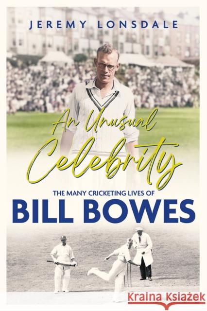 An Unusual Celebrity: The Many Cricketing Lives of Bill Bowes