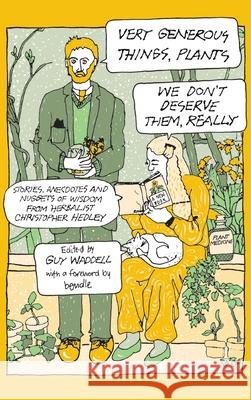 Very Generous Things, Plants-We Don't Deserve Them, Really: Stories, Anecdotes and Nuggets of Wisdom from Herbalist Christopher Hedley