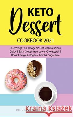 Keto Dessert Cookbook 2021: Lose Weight on Ketogenic Diet with Delicious, Quick & Easy, Gluten-free, Lower Cholesterol & Boost Energy, Ketogenic b