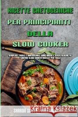 Ricette Chetogeniche Per Principianti Della Slow Cooker: Semplice, Facile E Irresistibile Carb Basso E Senza Glutine Ketogenic Slow Cooker Ricette Per