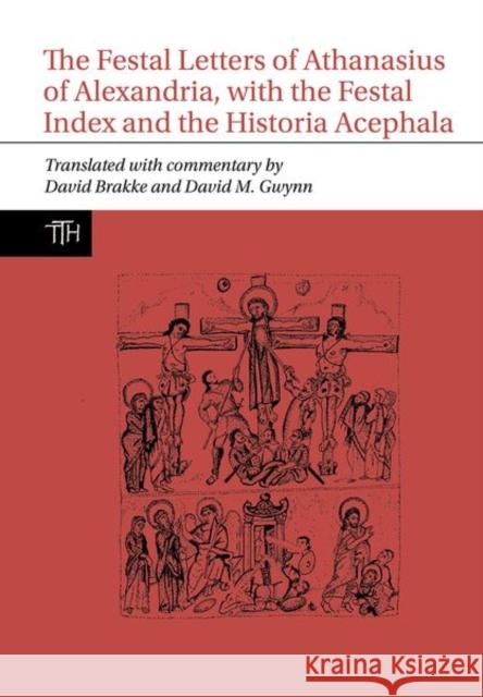 The Festal Letters of Athanasius of Alexandria, with the Festal Index and the Historia Acephala