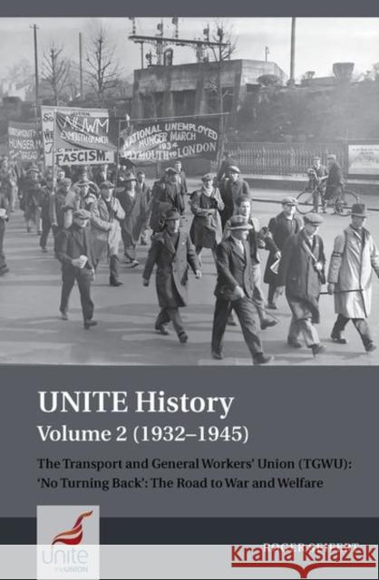 Unite History Volume 2 (1932-1945): The Transport and General Workers' Union (Tgwu): 'no Turning Back', the Road to War and Welfare