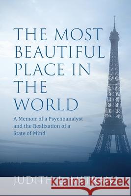 The Most Beautiful Place in the World: A Memoir of a Psychoanalyst and the Realization of a State of Mind