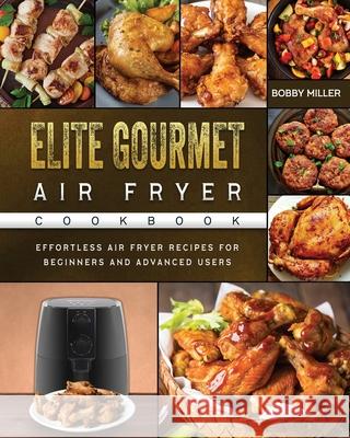 Elite Gourmet Air Fryer Cookbook: Effortless Air Fryer Recipes for Beginners and Advanced Users