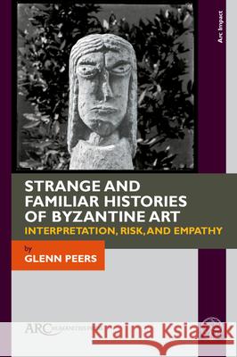 Strange and Familiar Histories of Byzantine Art: Interpretation, Risk, and Empathy