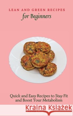 Lean and Green Recipes for Beginners: Quick and Easy Recipes to Stay Fit and Boost Your Metabolism