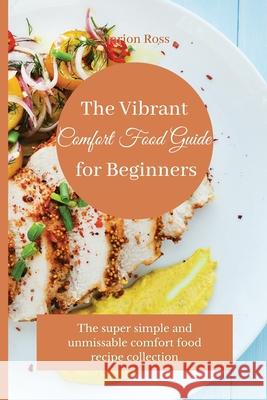 The Vibrant Comfort Food Guide for Beginners: The super simple and unmissable comfort food recipe collection