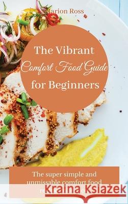 The Vibrant Comfort Food Guide for Beginners: The super simple and unmissable comfort food recipe collection