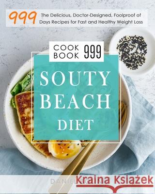 South Beach Diet Cookbook 999: The Delicious, Doctor-Designed, Foolproof of 999 Days Recipes for Fast and Healthy Weight Loss