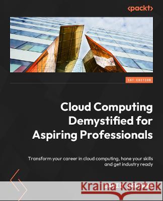 Cloud Computing Demystified for Aspiring Professionals: Hone your skills in AWS, Azure, and Google cloud computing and boost your career as a cloud engineer