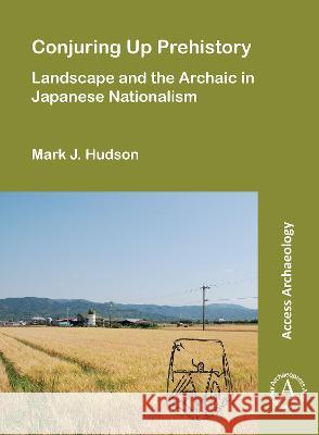 Conjuring Up Prehistory: Landscape and the Archaic in Japanese Nationalism