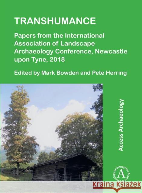 Transhumance: Papers from the International Association of Landscape Archaeology Conference, Newcastle Upon Tyne, 2018