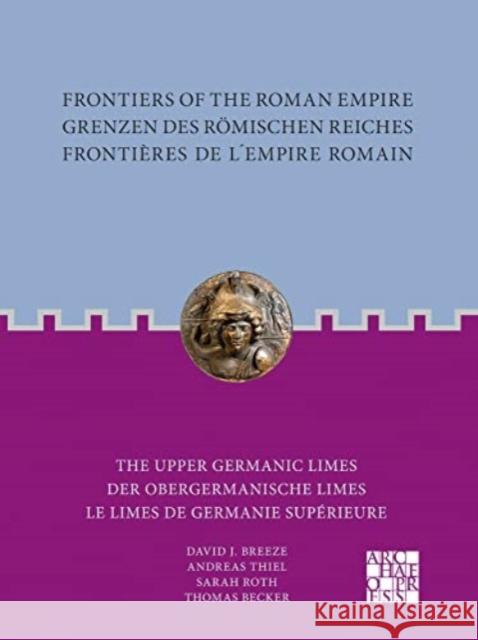 Frontiers of the Roman Empire / Grenzen Des Romischen Reiches / Frontieres de l'Empire Romain: The Upper Germanic Limes / Der Obergermanische Limes /