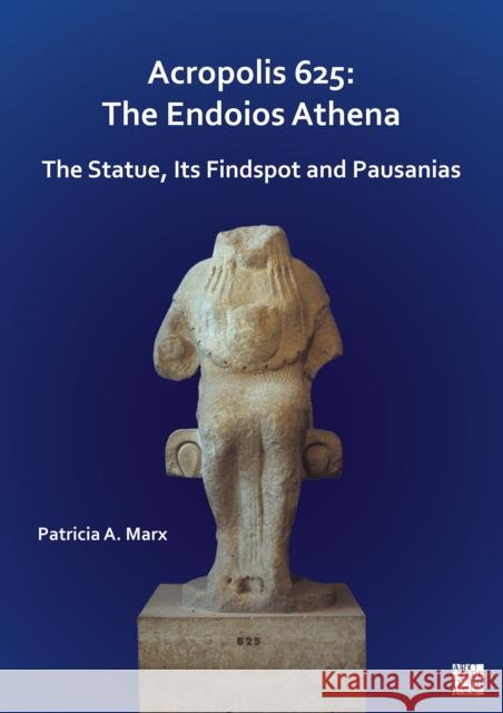 Acropolis 625: The Endoios Athena: The Statue, Its Findspot and Pausanias