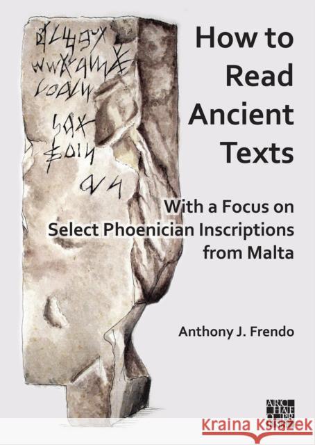 How to Read Ancient Texts: With a Focus on Select Phoenician Inscriptions from Malta