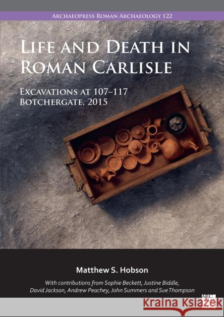 Life and Death in Roman Carlisle: Excavations at 107-117 Botchergate, 2015