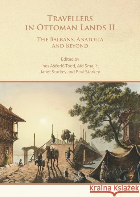 Travellers in Ottoman Lands II: The Balkans, Anatolia and Beyond