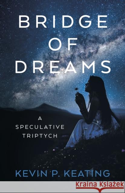 Bridge of Dreams: A Speculative Triptych