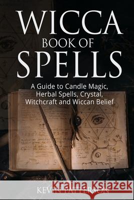 Wicca Book of Spells: A Guide to Candle Magic, Herbal Spells, Crystal, Witchcraft and Wiccan Belief