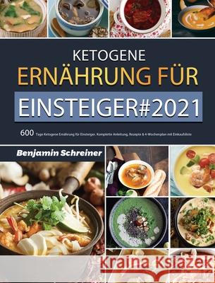 Ketogene Ernährung für Einsteiger#2021: 600 Tage Ketogene Ernährung für Einsteiger. Komplette Anleitung, Rezepte & 4-Wochenplan mit Einkaufsliste